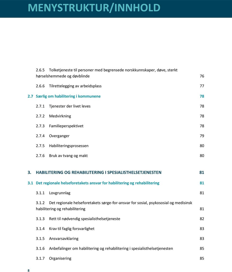 HABILITERING OG REHABILITERING I SPESIALISTHELSETJENESTEN 81 3.1 Det regionale helseforetakets ansvar for habilitering og rehabilitering 81 3.1.1 Lovgrunnlag 81 3.1.2 Det regionale helseforetakets sørge-for-ansvar for sosial, psykososial og medisinsk habilitering og rehabilitering 81 3.