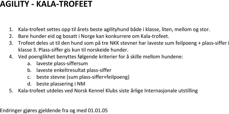 Trofeet deles ut til den hund som på tre NKK stevner har laveste sum feilpoeng + plass-siffer i klasse 3. Plass-siffer gis kun til norskeide hunder. 4.