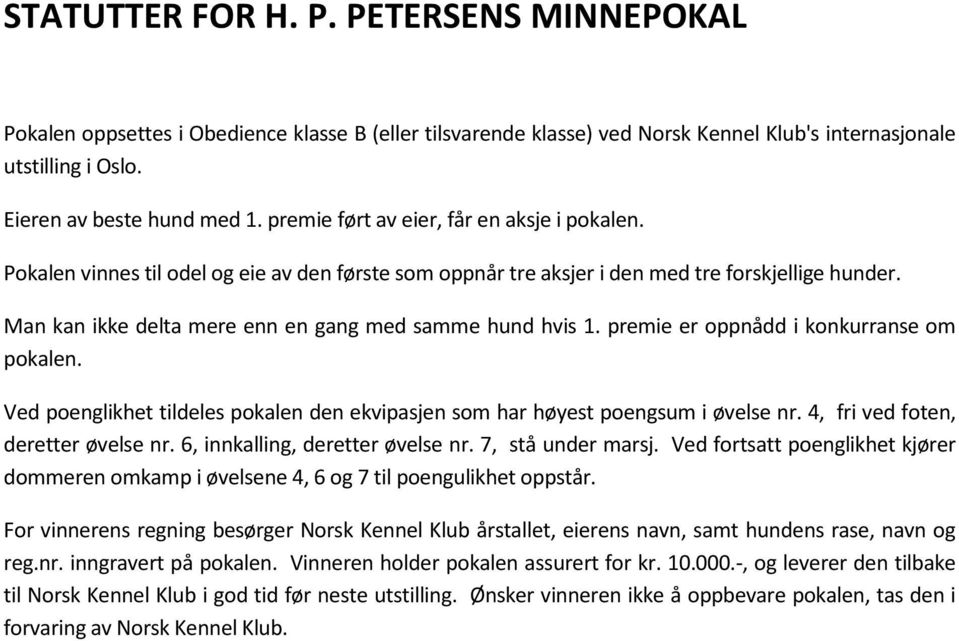 Man kan ikke delta mere enn en gang med samme hund hvis 1. premie er oppnådd i konkurranse om pokalen. Ved poenglikhet tildeles pokalen den ekvipasjen som har høyest poengsum i øvelse nr.