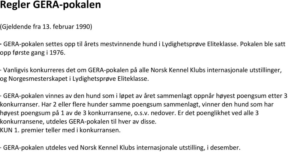 GERA-pokalen vinnes av den hund som i løpet av året sammenlagt oppnår høyest poengsum etter 3 konkurranser.