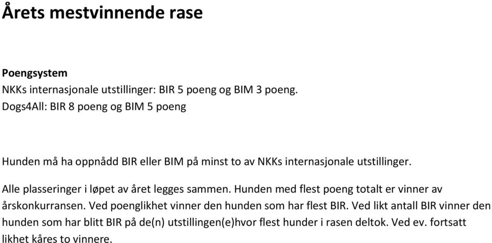 Alle plasseringer i løpet av året legges sammen. Hunden med flest poeng totalt er vinner av årskonkurransen.