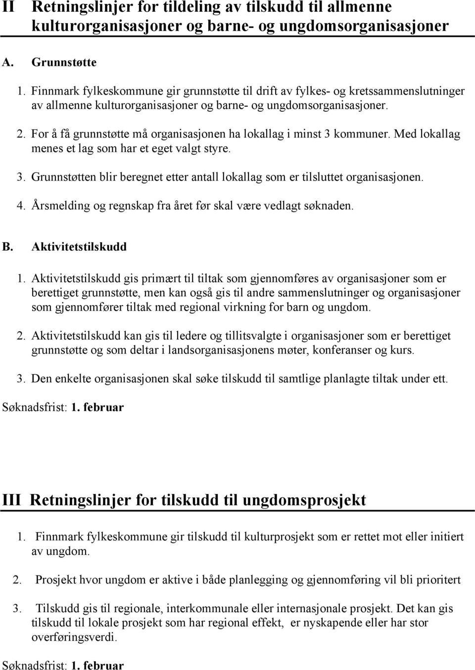 For å få grunnstøtte må organisasjonen ha lokallag i minst 3 kommuner. Med lokallag menes et lag som har et eget valgt styre. 3. Grunnstøtten blir beregnet etter antall lokallag som er tilsluttet organisasjonen.