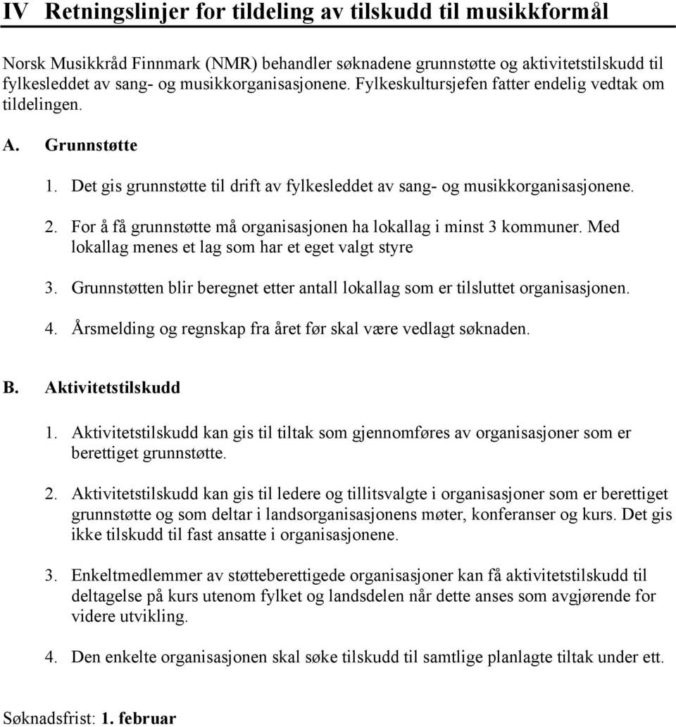 For å få grunnstøtte må organisasjonen ha lokallag i minst 3 kommuner. Med lokallag menes et lag som har et eget valgt styre 3.