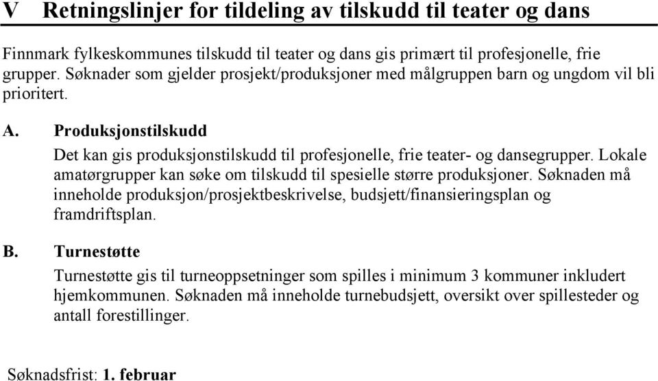 Produksjonstilskudd Det kan gis produksjonstilskudd til profesjonelle, frie teater- og dansegrupper. Lokale amatørgrupper kan søke om tilskudd til spesielle større produksjoner.