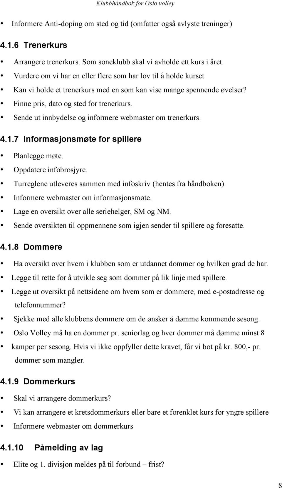 Sende ut innbydelse og informere webmaster om trenerkurs. 4.1.7 Informasjonsmøte for spillere Planlegge møte. Oppdatere infobrosjyre. Turreglene utleveres sammen med infoskriv (hentes fra håndboken).