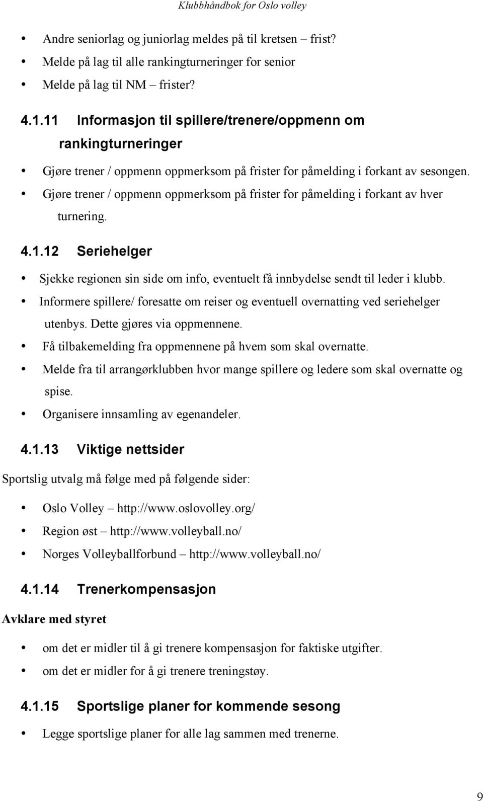 Gjøre trener / oppmenn oppmerksom på frister for påmelding i forkant av hver turnering. 4.1.12 Seriehelger Sjekke regionen sin side om info, eventuelt få innbydelse sendt til leder i klubb.