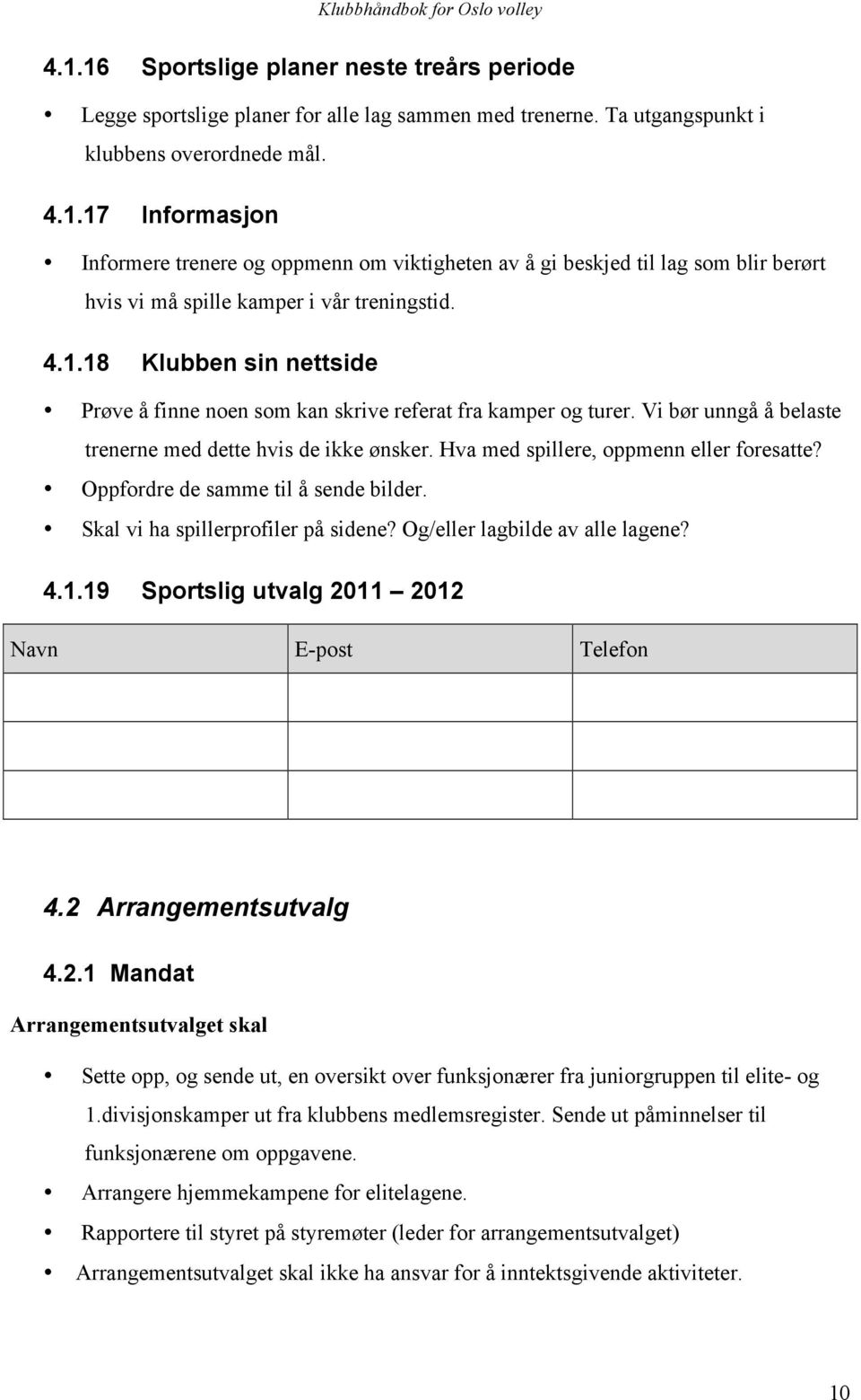 Oppfordre de samme til å sende bilder. Skal vi ha spillerprofiler på sidene? Og/eller lagbilde av alle lagene? 4.1.19 Sportslig utvalg 20