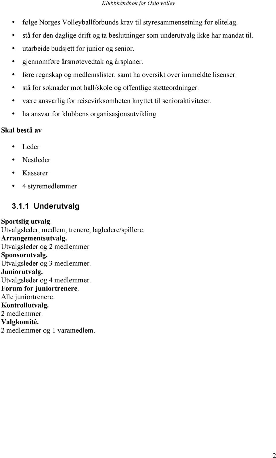 være ansvarlig for reisevirksomheten knyttet til senioraktiviteter. ha ansvar for klubbens organisasjonsutvikling. Skal bestå av Leder Nestleder Kasserer 4 styremedlemmer 3.1.