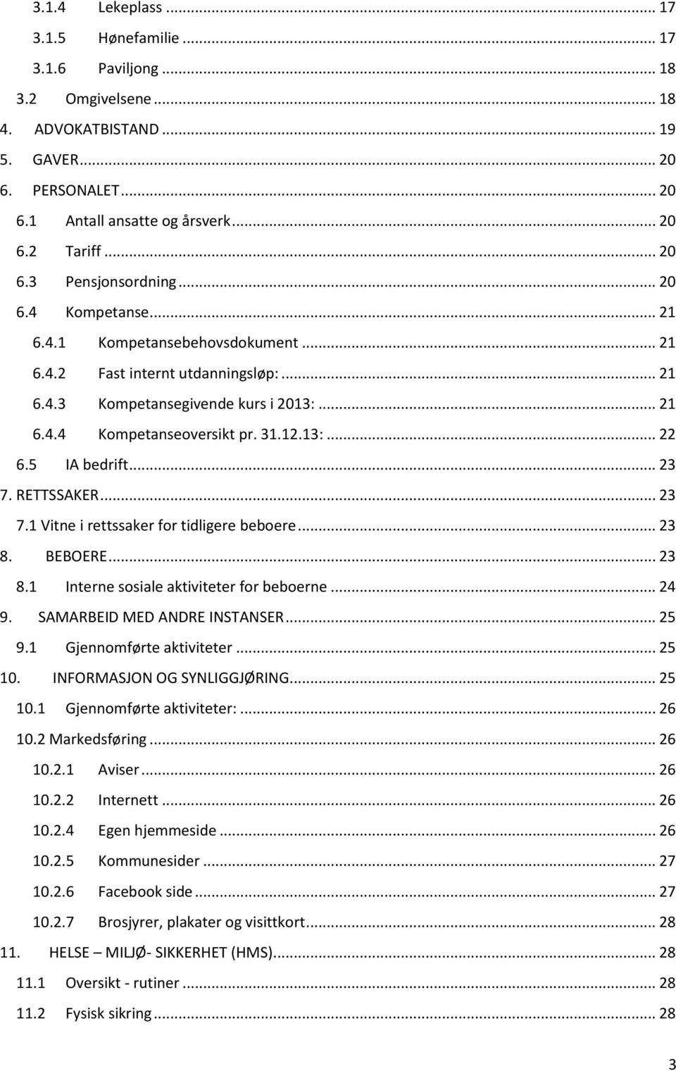 31.12.13:... 22 6.5 IA bedrift... 23 7. RETTSSAKER... 23 7.1 Vitne i rettssaker for tidligere beboere... 23 8. BEBOERE... 23 8.1 Interne sosiale aktiviteter for beboerne... 24 9.