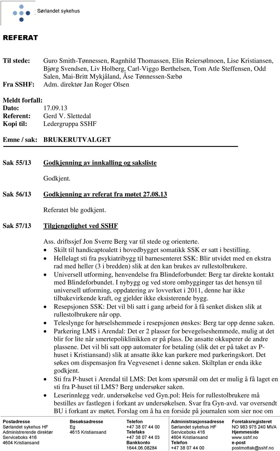 Slettedal Kopi til: Ledergruppa SSHF Emne / sak: BRUKERUTVALGET Sak 55/13 Godkjenning av innkalling og saksliste Godkjent. Sak 56/13 Godkjenning av referat fra møtet 27.08.13 Referatet ble godkjent.