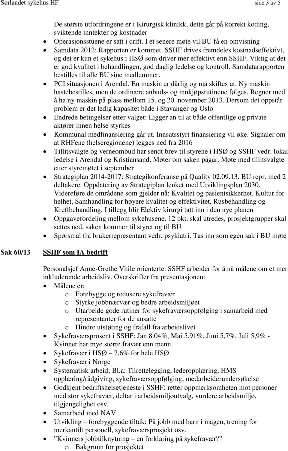 Viktig at det er god kvalitet i behandlingen, god daglig ledelse og kontroll. Samdatarapporten bestilles til alle BU sine medlemmer. PCI situasjonen i Arendal. En maskin er dårlig og må skiftes ut.