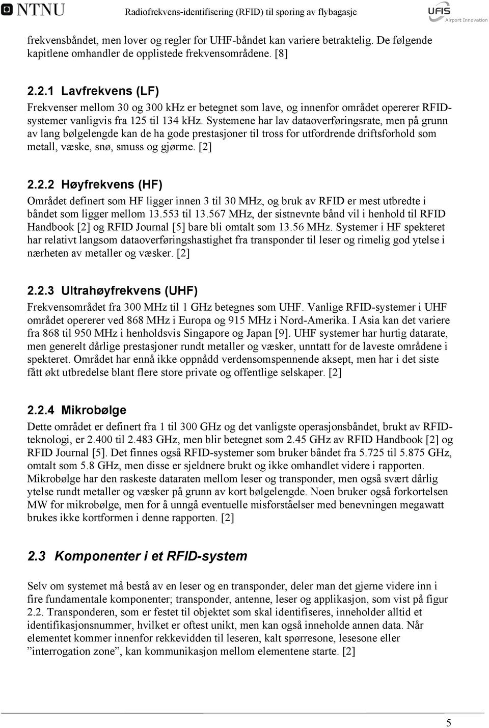 2.1 Lavfrekvens (LF) Frekvenser mellom 30 og 300 khz er betegnet som lave, og innenfor området opererer RFIDsystemer vanligvis fra 125 til 134 khz.