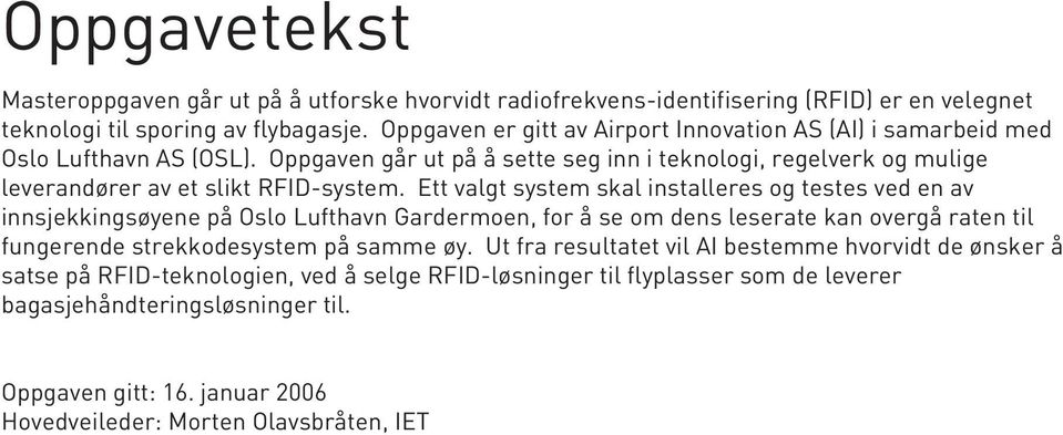 Ett valgt system skal installeres og testes ved en av innsjekkingsøyene på Oslo Lufthavn Gardermoen, for å se om dens leserate kan overgå raten til fungerende strekkodesystem på samme øy.