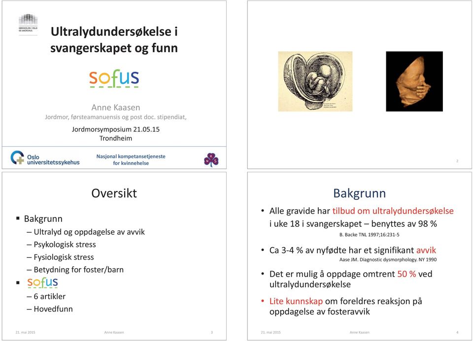 artikler Hovedfunn Bakgrunn Alle gravide har tilbud om ultralydundersøkelse i uke 18 i svangerskapet benyttes av 98 % B.