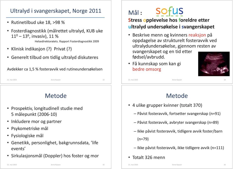 ) Generelt tilbud om tidlig ultralyd diskuteres Avdekker ca 1,5 % fosteravvik ved rutineundersøkelsen Mål : Stress opplevelse hos foreldre etter ultralyd undersøkelse i svangerskapet Beskrive menn og