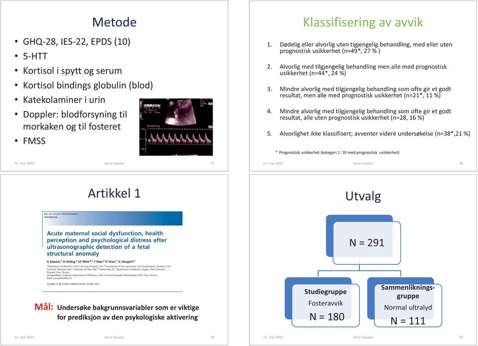 Alvorlig med tilgjengelig behandling men alle med prognostisk usikkerhet (n=44*, 24 %) 3.