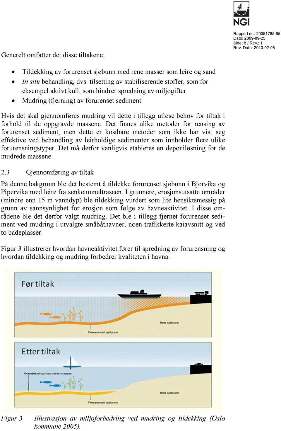 tillegg utløse behov for tiltak i forhold til de oppgravde massene.