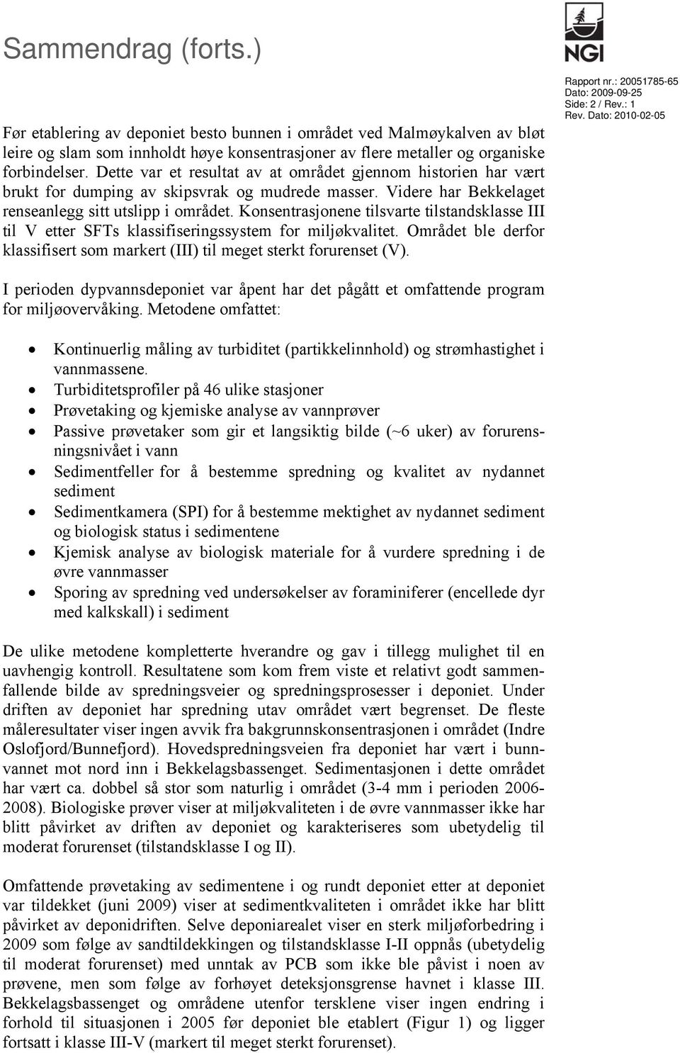 Konsentrasjonene tilsvarte tilstandsklasse III til V etter SFTs klassifiseringssystem for miljøkvalitet. Området ble derfor klassifisert som markert (III) til meget sterkt forurenset (V). Rapport nr.