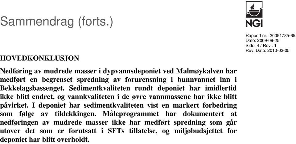 Bekkelagsbassenget. Sedimentkvaliteten rundt deponiet har imidlertid ikke blitt endret, og vannkvaliteten i de øvre vannmassene har ikke blitt påvirket.