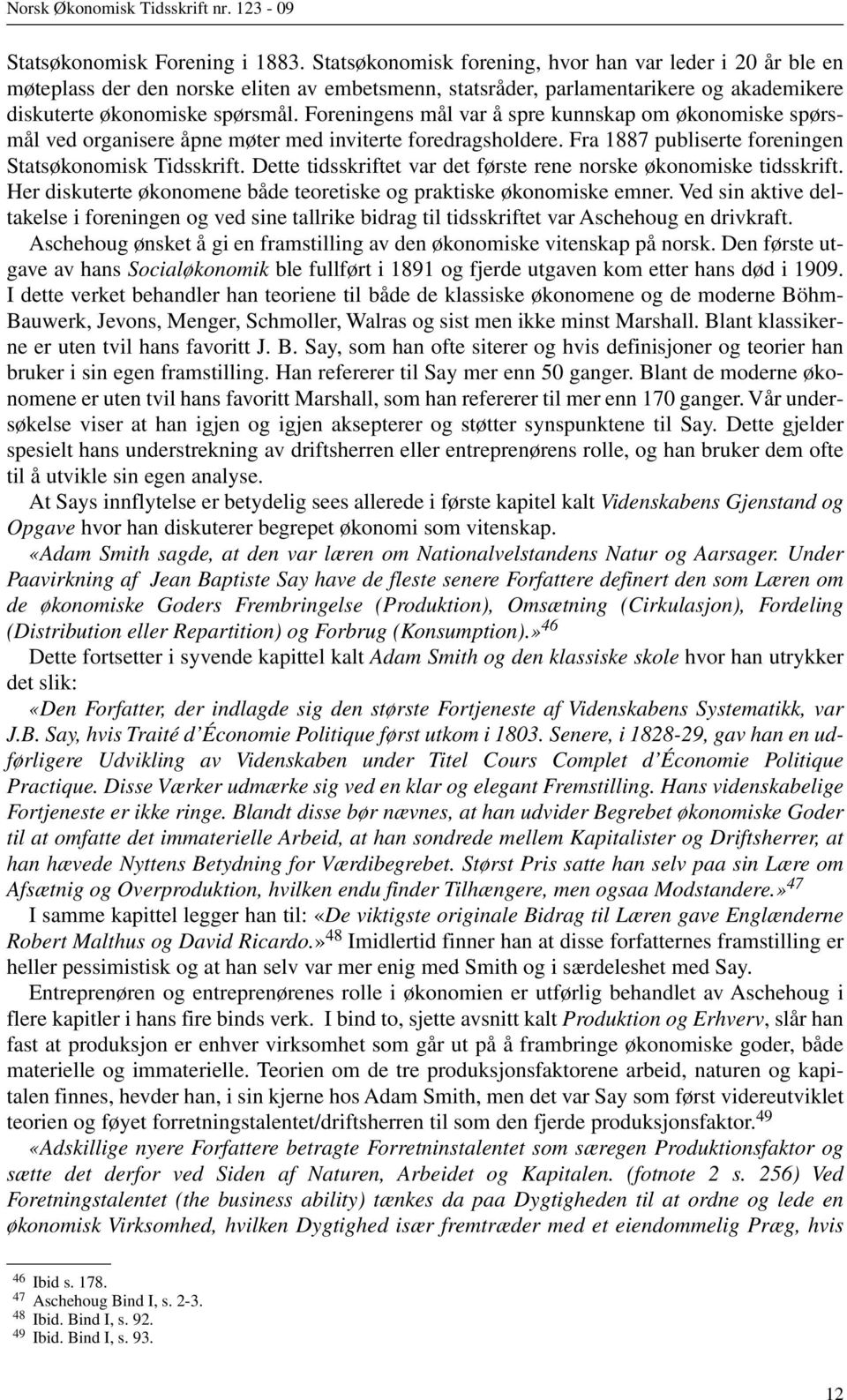 Foreningens mål var å spre kunnskap om økonomiske spørsmål ved organisere åpne møter med inviterte foredragsholdere. Fra 1887 publiserte foreningen Statsøkonomisk Tidsskrift.