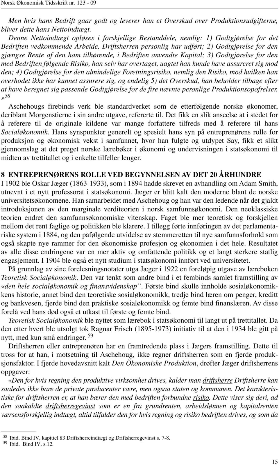 ham tilhørende, i Bedriften anvendte Kapital; 3) Godtgjørelse for den med Bedriften følgende Risiko, han selv har overtaget, uagtet han kunde have assureret sig mod den; 4) Godtgjørelse for den