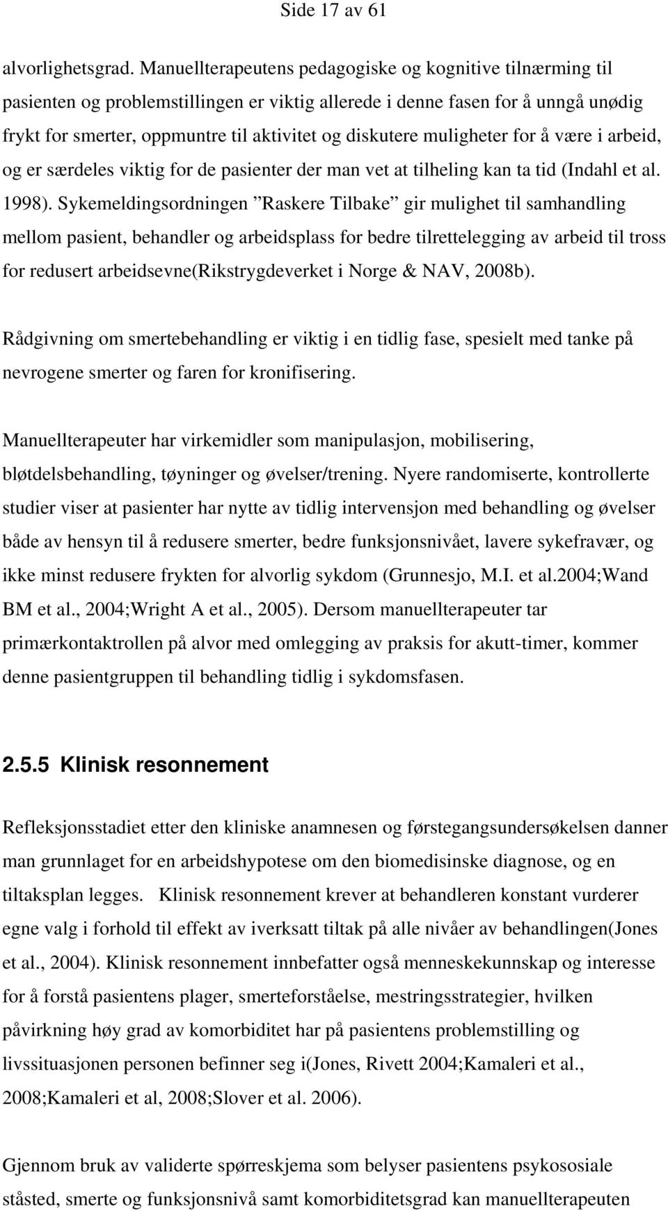 muligheter for å være i arbeid, og er særdeles viktig for de pasienter der man vet at tilheling kan ta tid (Indahl et al. 1998).