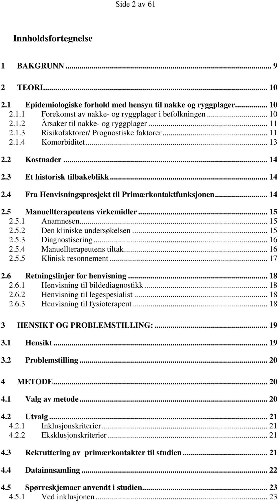 .. 15 2.5.1 Anamnesen... 15 2.5.2 Den kliniske undersøkelsen... 15 2.5.3 Diagnostisering... 16 2.5.4 Manuellterapeutens tiltak... 16 2.5.5 Klinisk resonnement... 17 2.6 Retningslinjer for henvisning.