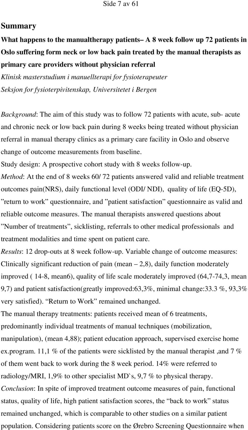 patients with acute, sub- acute and chronic neck or low back pain during 8 weeks being treated without physician referral in manual therapy clinics as a primary care facility in Oslo and observe