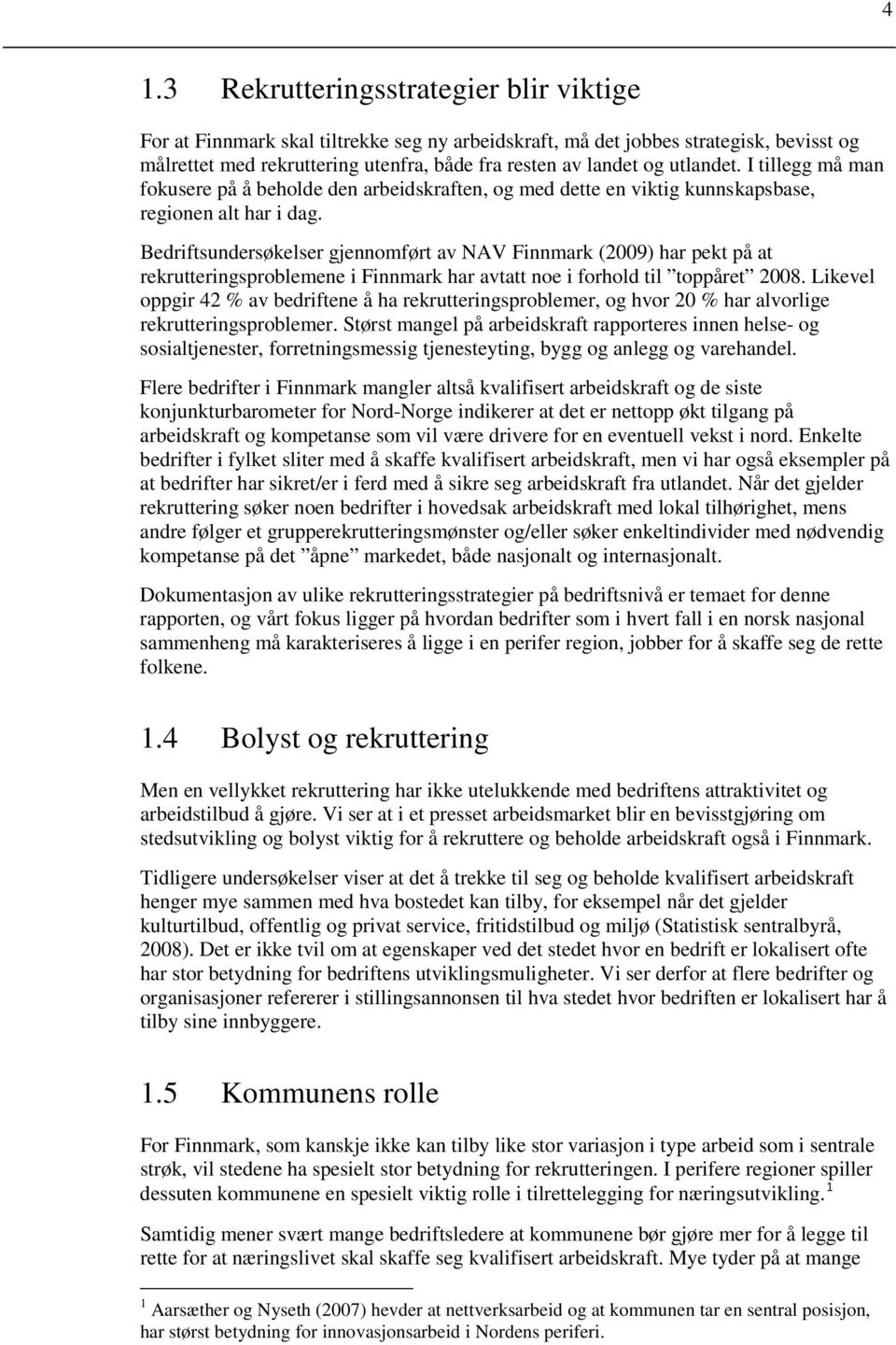 Bedriftsundersøkelser gjennomført av NAV Finnmark (2009) har pekt på at rekrutteringsproblemene i Finnmark har avtatt noe i forhold til toppåret 2008.