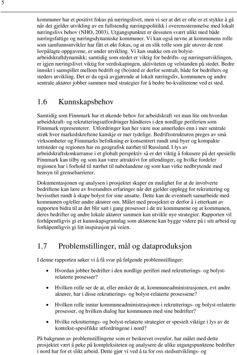 Vi kan også nevne at kommunens rolle som samfunnsutvikler har fått et økt fokus, og at en slik rolle som går utover de rent lovpålagte oppgavene, er under utvikling.