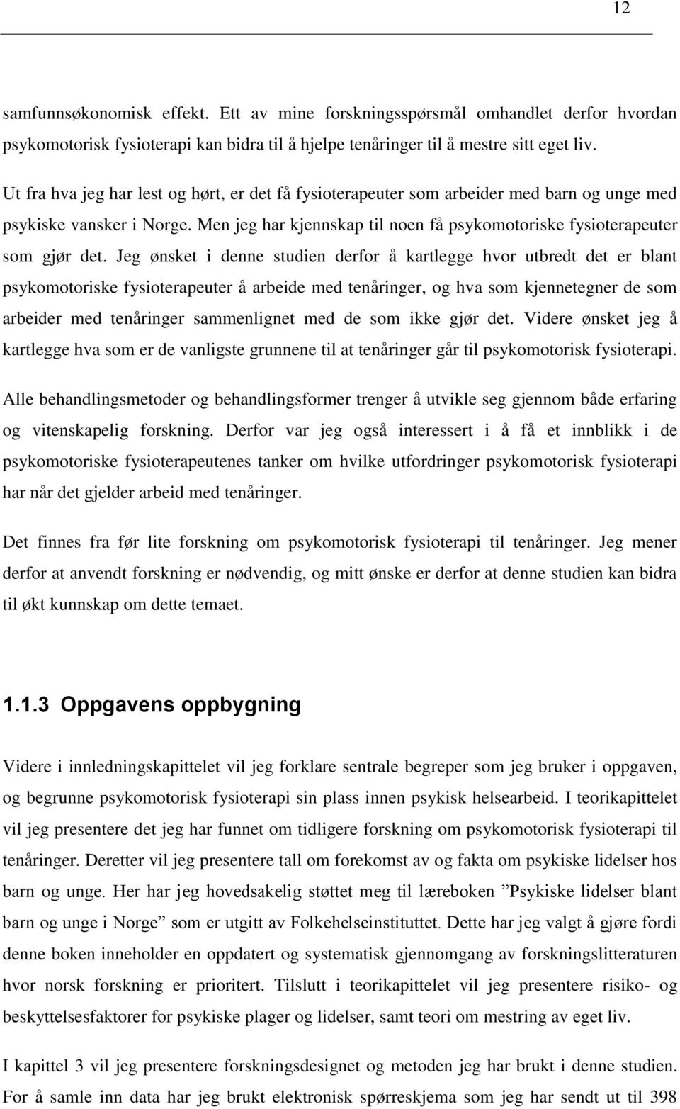 Jeg ønsket i denne studien derfr å kartlegge hvr utbredt det er blant psykmtriske fysiterapeuter å arbeide med tenåringer, g hva sm kjennetegner de sm arbeider med tenåringer sammenlignet med de sm