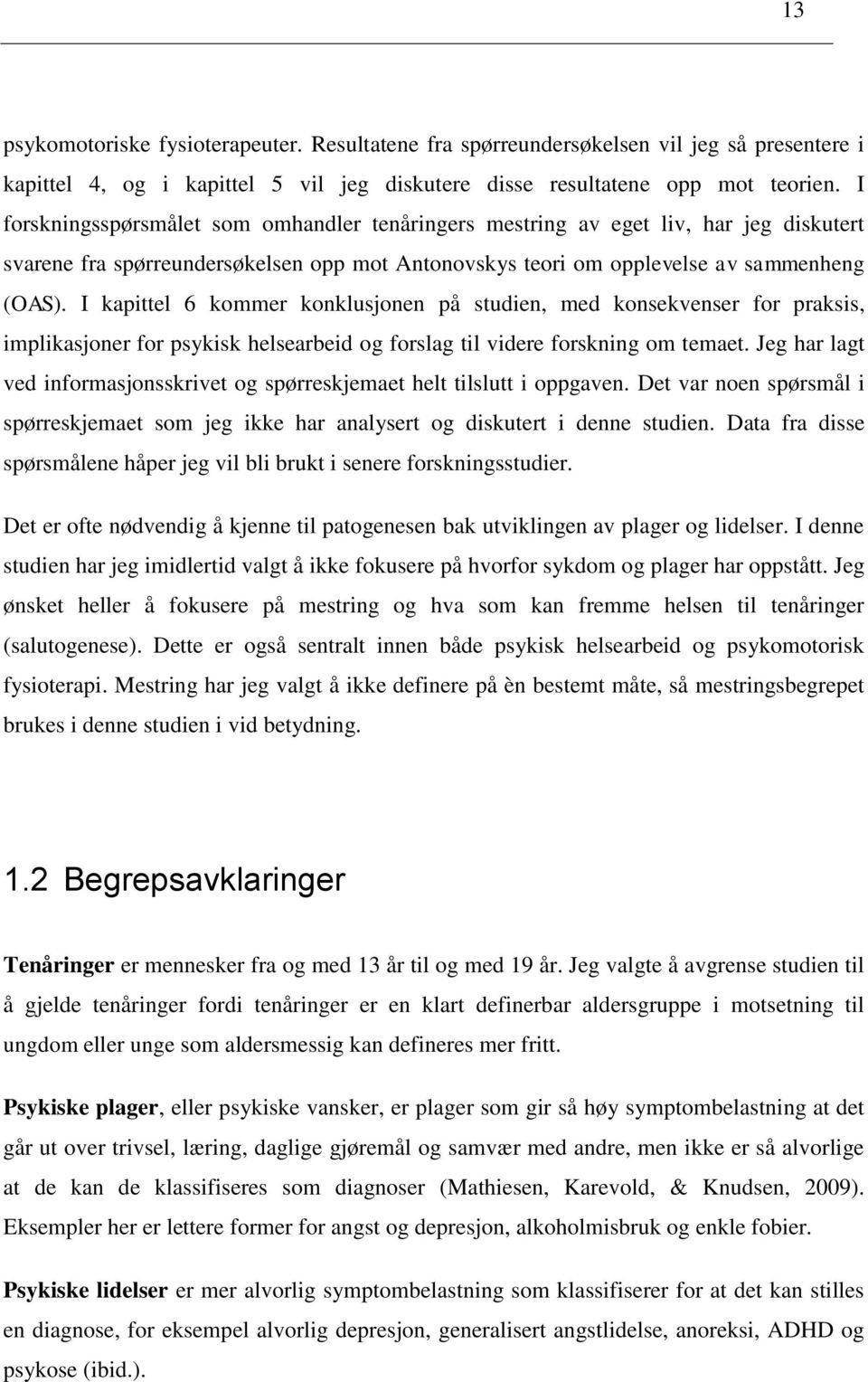 I kapittel 6 kmmer knklusjnen på studien, med knsekvenser fr praksis, implikasjner fr psykisk helsearbeid g frslag til videre frskning m temaet.