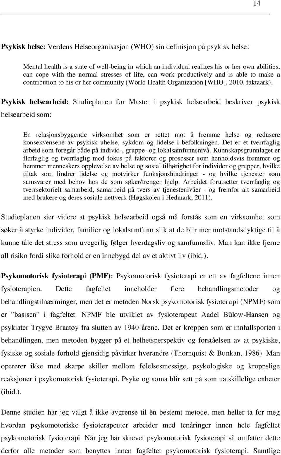 Psykisk helsearbeid: Studieplanen fr Master i psykisk helsearbeid beskriver psykisk helsearbeid sm: En relasjnsbyggende virksmhet sm er rettet mt å fremme helse g redusere knsekvensene av psykisk