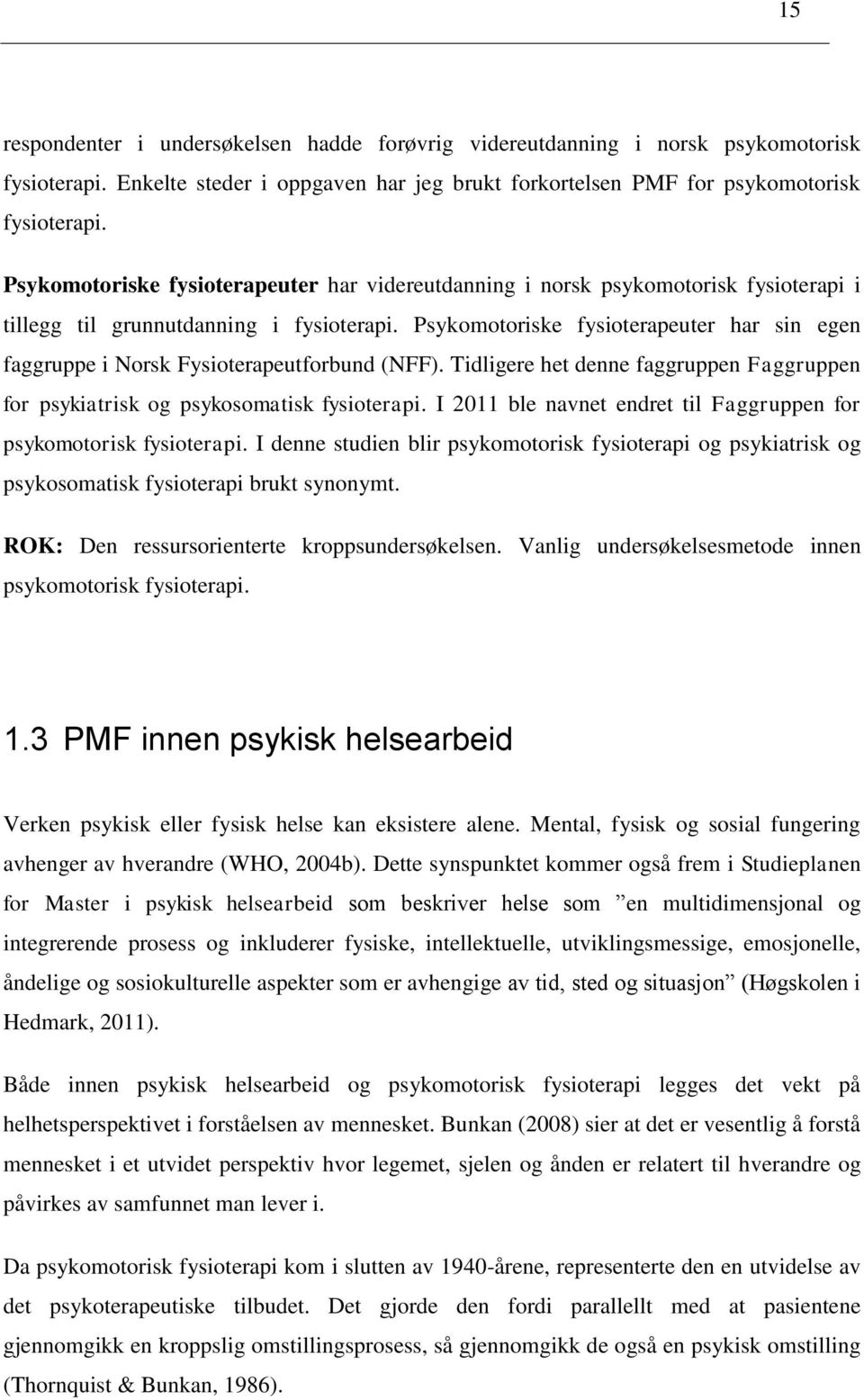 Psykmtriske fysiterapeuter har sin egen faggruppe i Nrsk Fysiterapeutfrbund (NFF). Tidligere het denne faggruppen Faggruppen fr psykiatrisk g psyksmatisk fysiterapi.