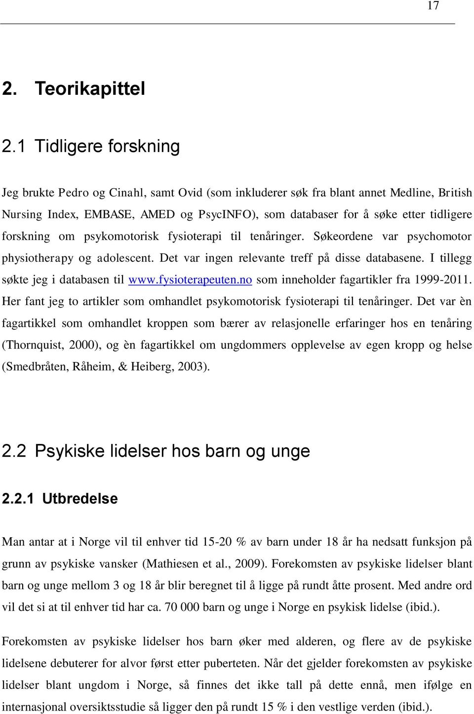 psykmtrisk fysiterapi til tenåringer. Søkerdene var psychmtr physitherapy g adlescent. Det var ingen relevante treff på disse databasene. I tillegg søkte jeg i databasen til www.fysiterapeuten.