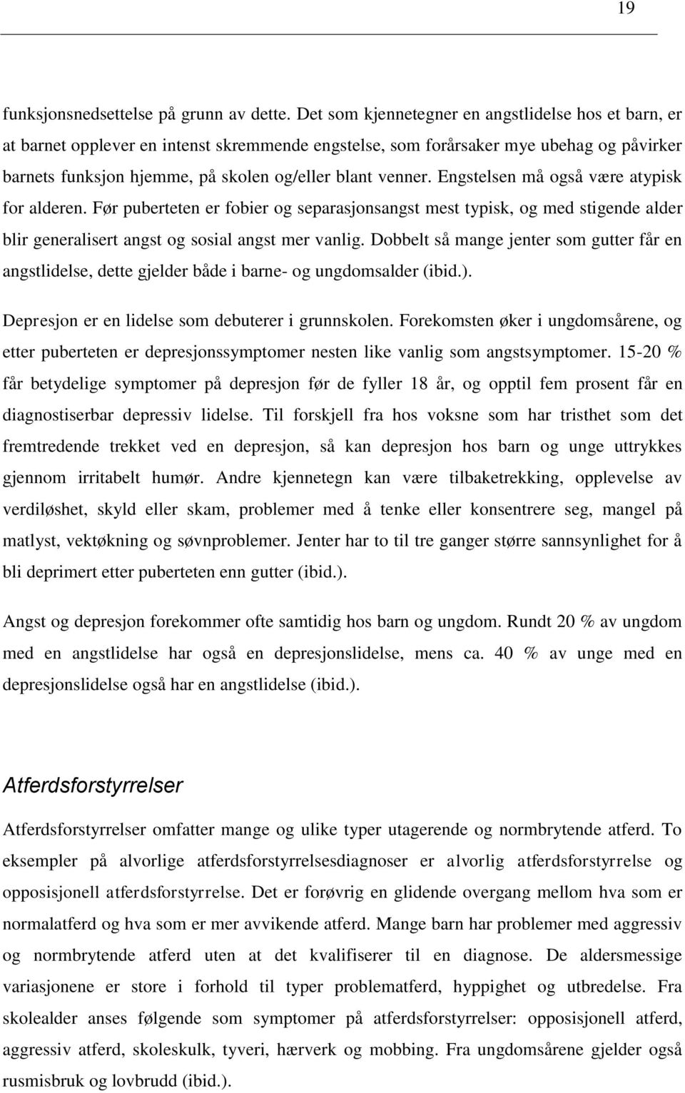 Engstelsen må gså være atypisk fr alderen. Før puberteten er fbier g separasjnsangst mest typisk, g med stigende alder blir generalisert angst g ssial angst mer vanlig.