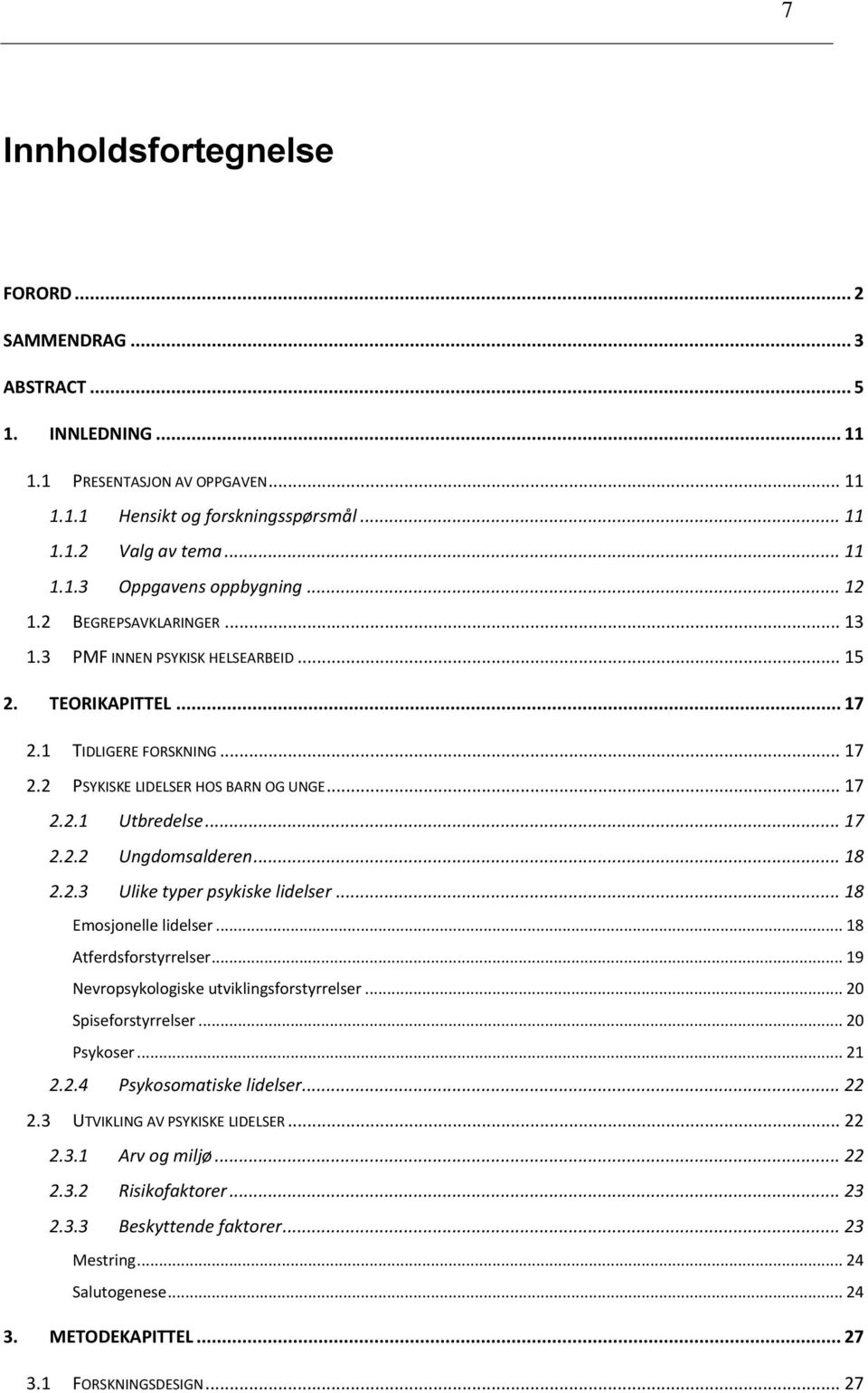 .. 18 2.2.3 Ulike typer psykiske lidelser... 18 Emsjnelle lidelser... 18 Atferdsfrstyrrelser... 19 Nevrpsyklgiske utviklingsfrstyrrelser... 20 Spisefrstyrrelser... 20 Psykser... 21 2.2.4 Psyksmatiske lidelser.