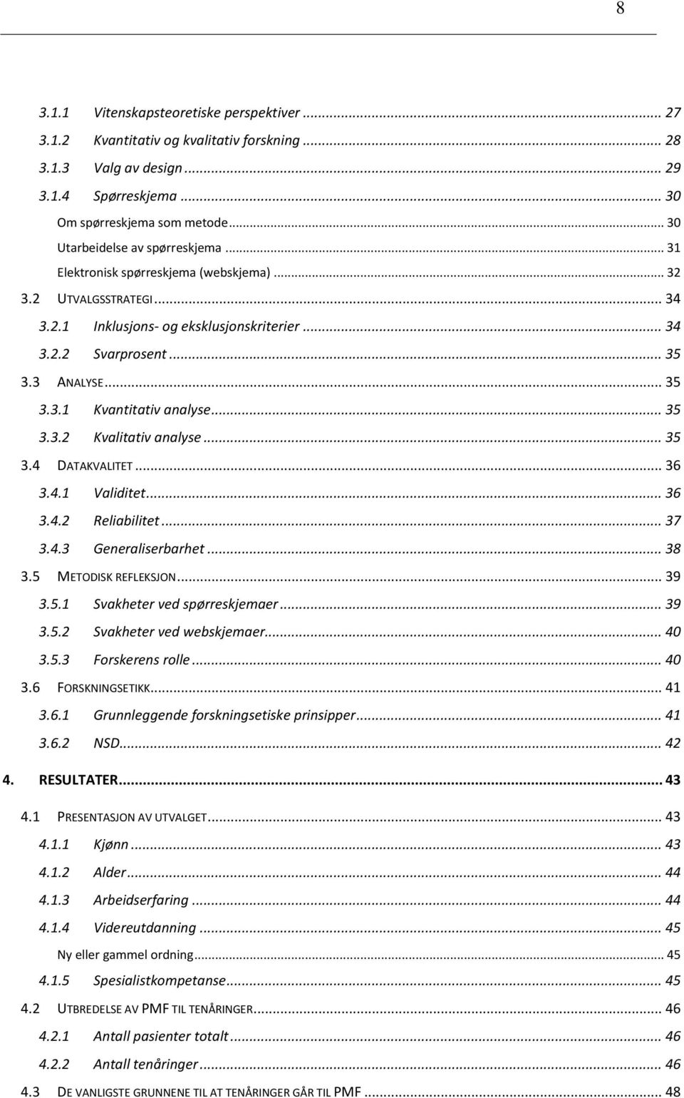 .. 35 3.3.2 Kvalitativ analyse... 35 3.4 DATAKVALITET... 36 3.4.1 Validitet... 36 3.4.2 Reliabilitet... 37 3.4.3 Generaliserbarhet... 38 3.5 METODISK REFLEKSJON... 39 3.5.1 Svakheter ved spørreskjemaer.