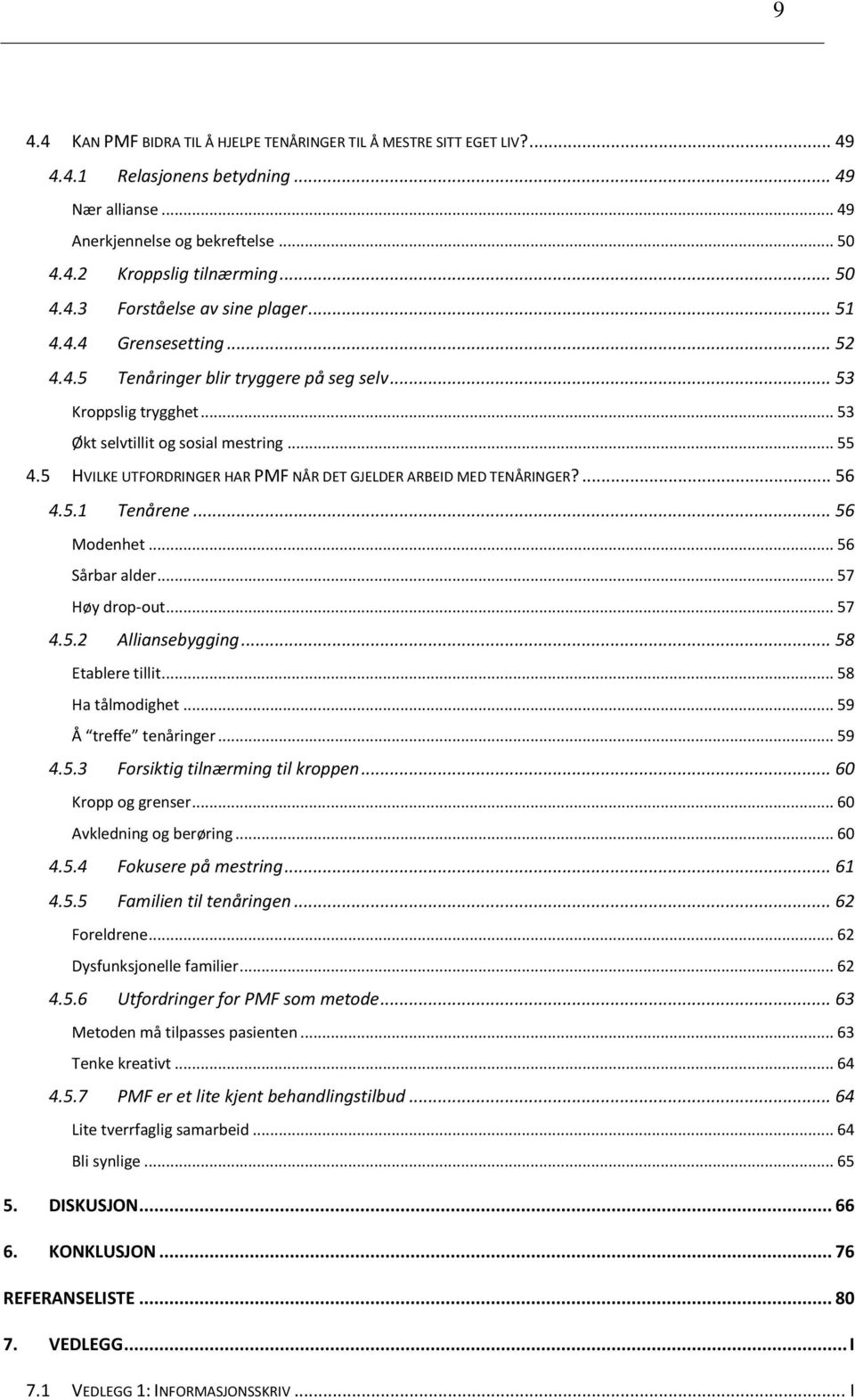 5 HVILKE UTFORDRINGER HAR PMF NÅR DET GJELDER ARBEID MED TENÅRINGER?... 56 4.5.1 Tenårene... 56 Mdenhet... 56 Sårbar alder... 57 Høy drp-ut... 57 4.5.2 Alliansebygging... 58 Etablere tillit.