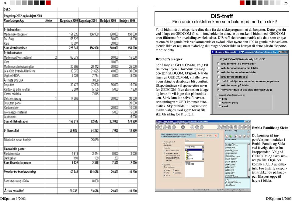 DIStreff sletter automatisk alle data som er nyere enn 80 år gamle hvis vedkommende er avdød, eller nyere enn 100 år gamle hvis vedkommende ikke er registrert avdød og du trenger derfor ikke ta