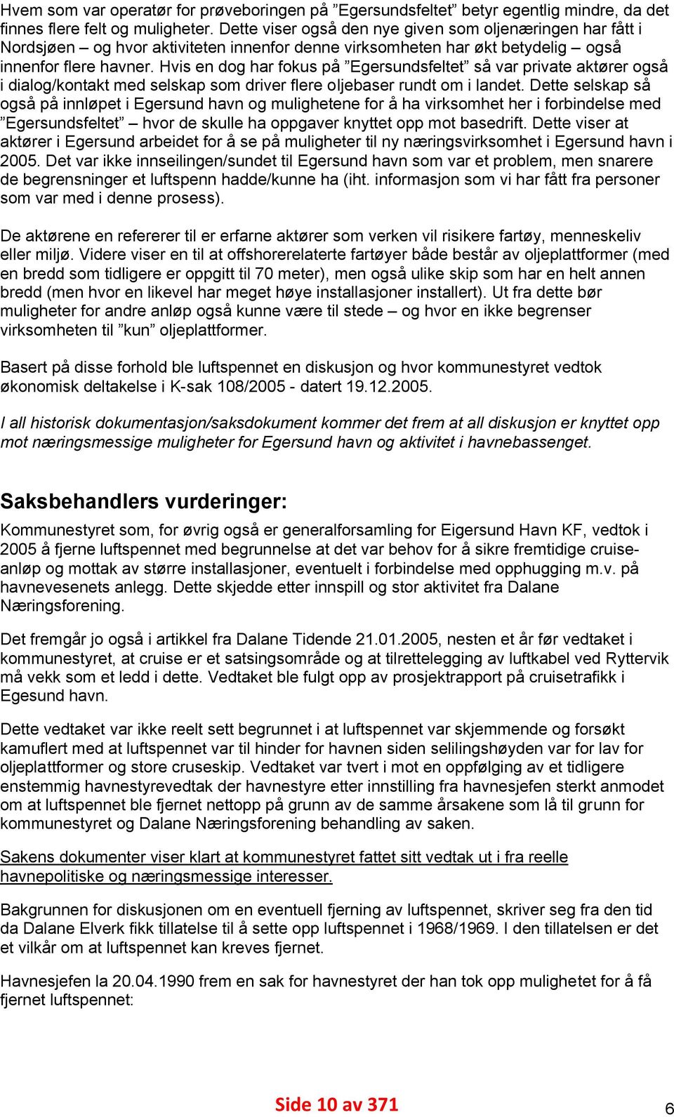 Hvis en dog har fokus på Egersundsfeltet så var private aktører også i dialog/kontakt med selskap som driver flere oljebaser rundt om i landet.