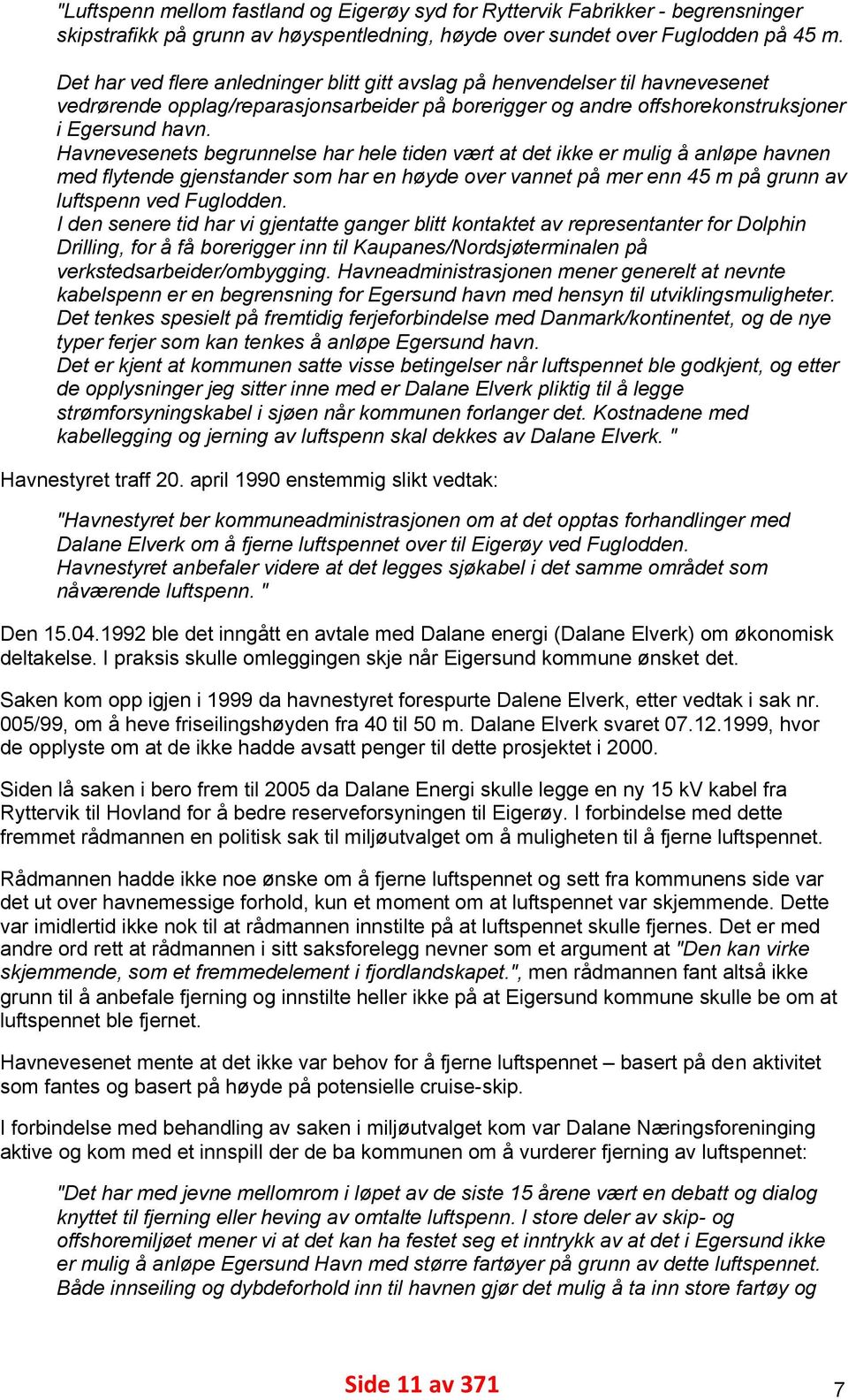 Havnevesenets begrunnelse har hele tiden vært at det ikke er mulig å anløpe havnen med flytende gjenstander som har en høyde over vannet på mer enn 45 m på grunn av luftspenn ved Fuglodden.