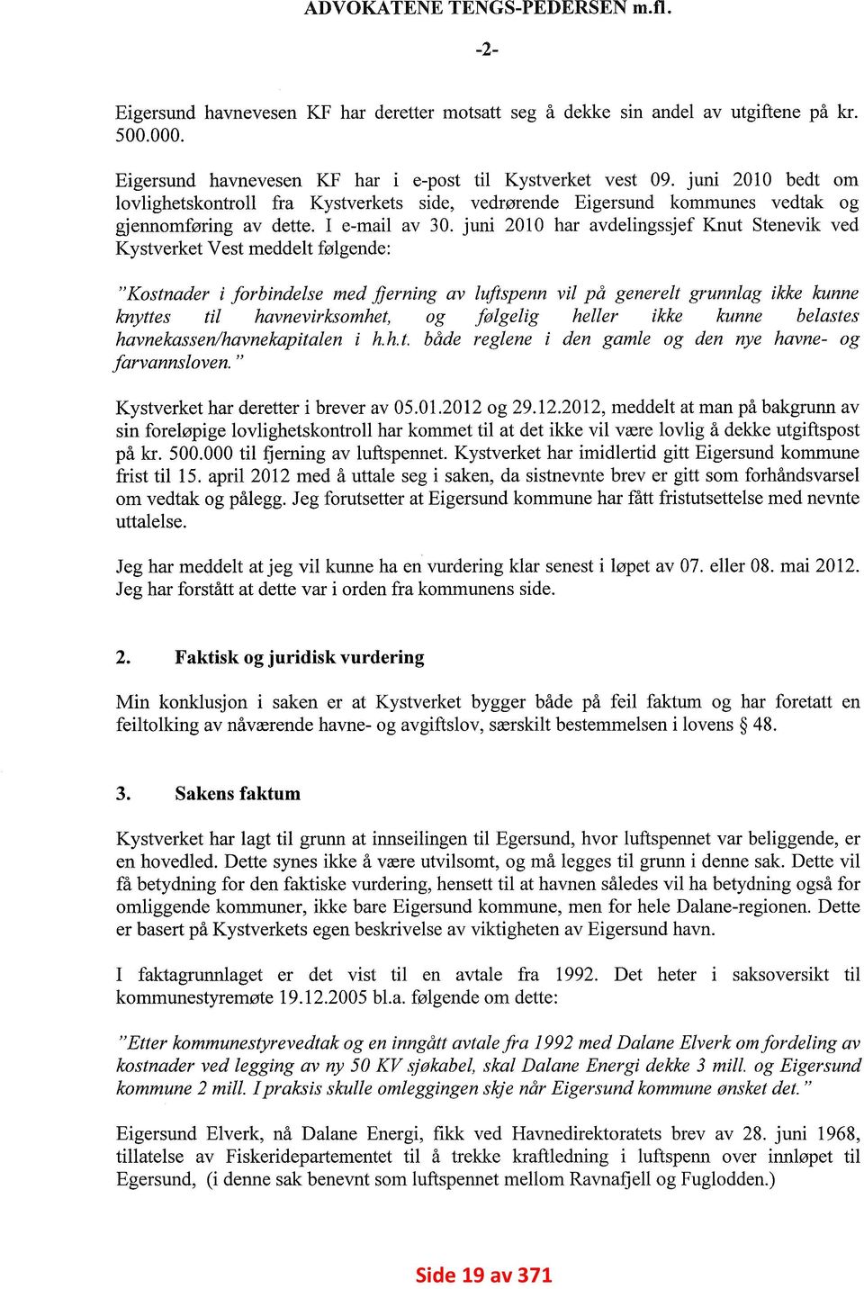 juni 2010 har avdelingssjef Knut Stenevik ved Kystverket Vest meddelt følgende: "Kostnader i forbindelse med fjerning av luftspenn vil på generelt grunnlag ikke kunne knyttes til havnevirksomhet, og