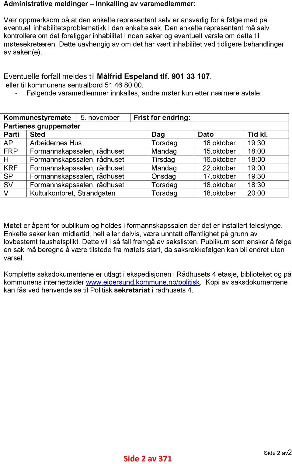 Dette uavhengig av om det har vært inhabilitet ved tidligere behandlinger av saken(e). Eventuelle forfall meldes til Målfrid Espeland tlf. 901 33 107. eller til kommunens sentralbord 51 46 80 00.