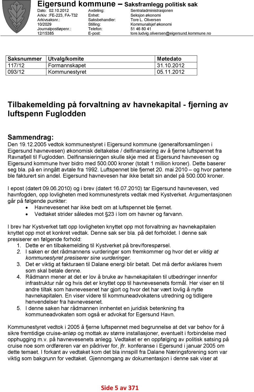 oliversen@eigersund.kommune.no Utvalg/komite Formannskapet Kommunestyret Møtedato 31.10.2012 05.11.