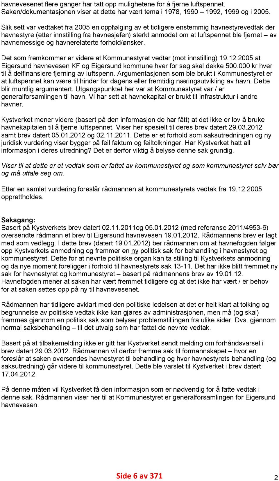 havnemessige og havnerelaterte forhold/ønsker. Det som fremkommer er videre at Kommunestyret vedtar (mot innstilling) 19.12.