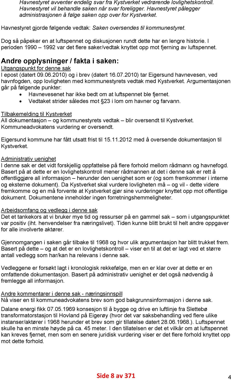 Dog så påpeker en at luftspennet og diskusjonen rundt dette har en lengre historie. I perioden 1990 1992 var det flere saker/vedtak knyttet opp mot fjerning av luftspennet.