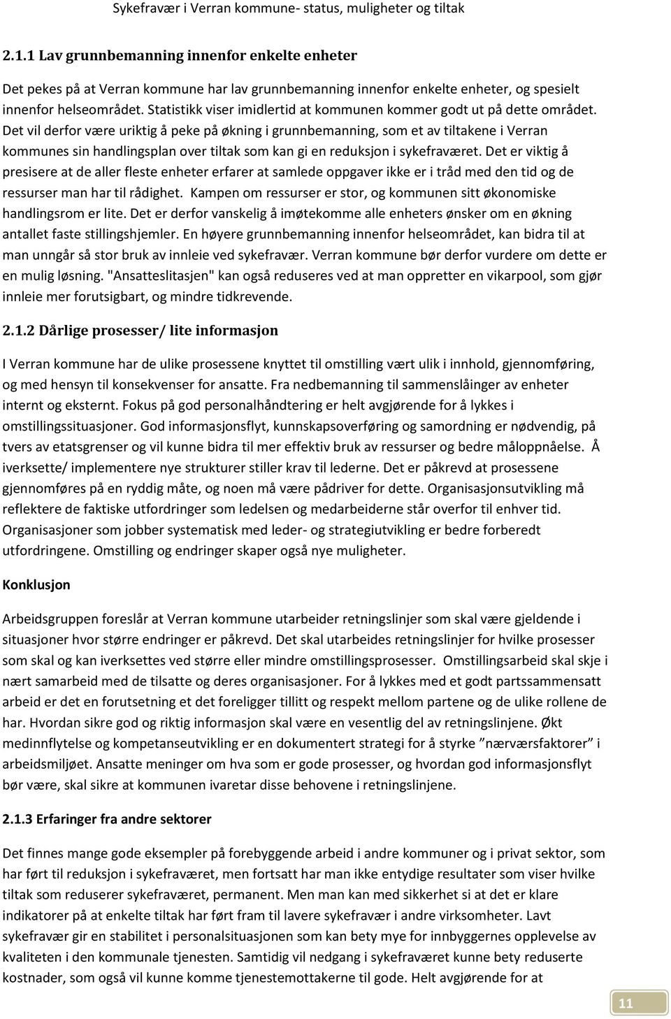 Det vil derfor være uriktig å peke på økning i grunnbemanning, som et av tiltakene i Verran kommunes sin handlingsplan over tiltak som kan gi en reduksjon i sykefraværet.