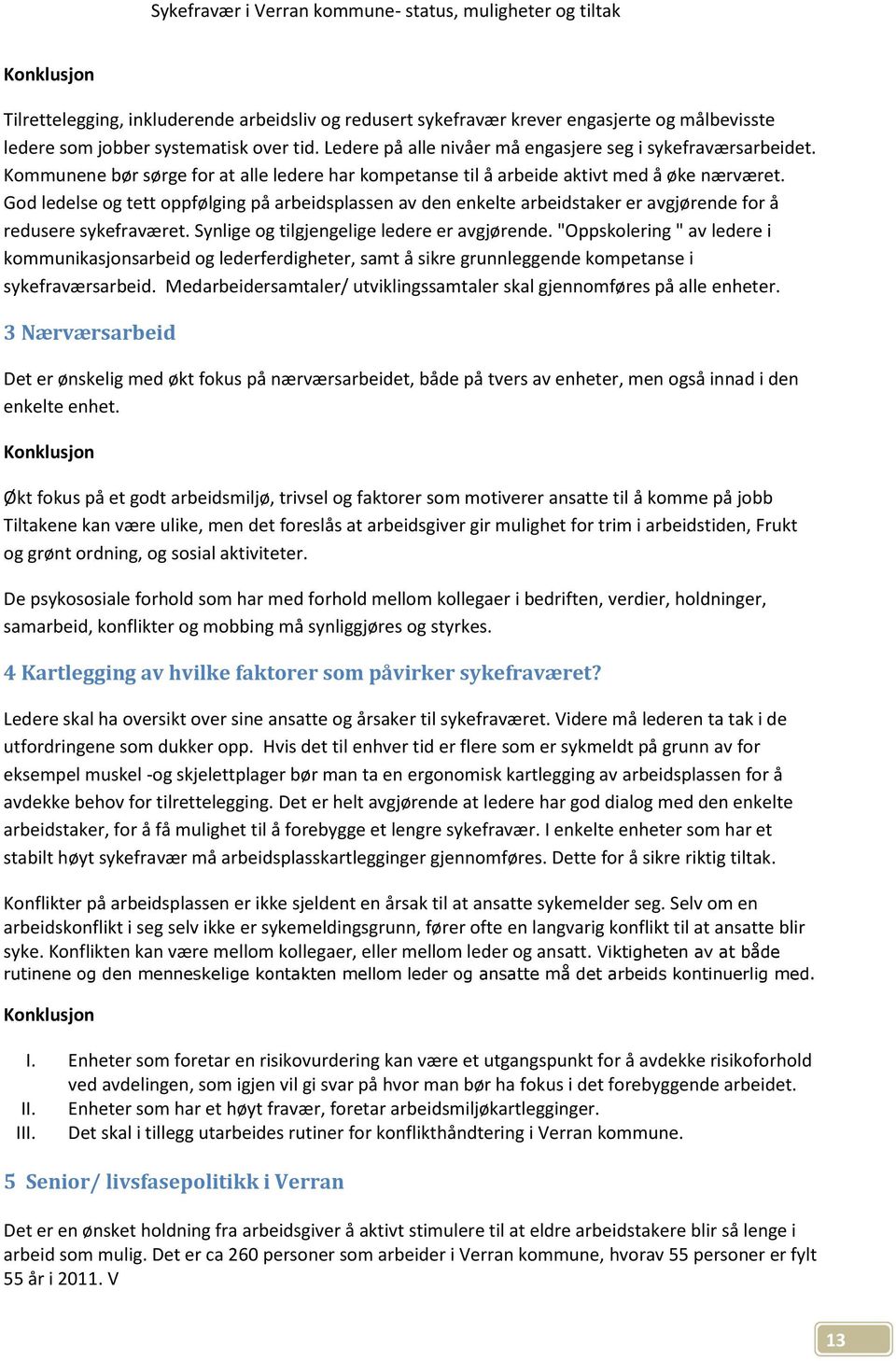 God ledelse og tett oppfølging på arbeidsplassen av den enkelte arbeidstaker er avgjørende for å redusere sykefraværet. Synlige og tilgjengelige ledere er avgjørende.