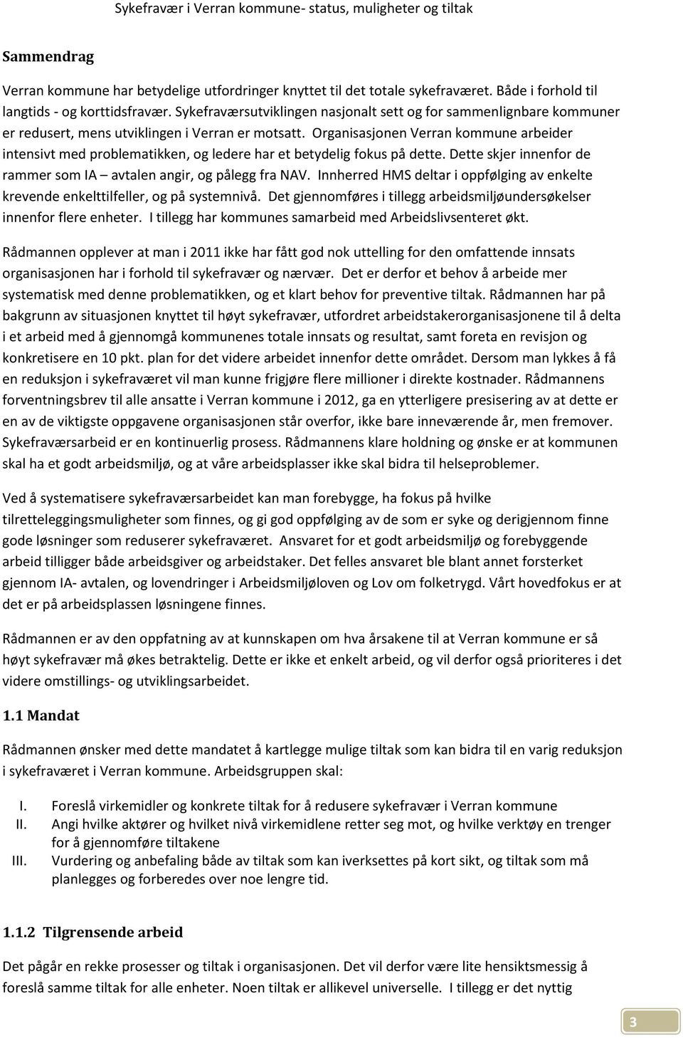 Organisasjonen Verran kommune arbeider intensivt med problematikken, og ledere har et betydelig fokus på dette. Dette skjer innenfor de rammer som IA avtalen angir, og pålegg fra NAV.